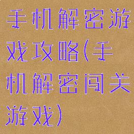 手机解密游戏攻略(手机解密闯关游戏)