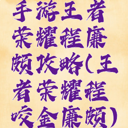 手游王者荣耀程廉颇攻略(王者荣耀程咬金廉颇)