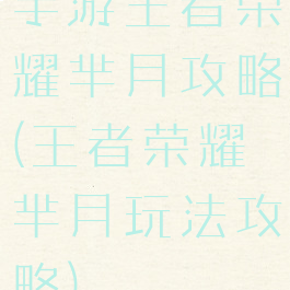 手游王者荣耀芈月攻略(王者荣耀芈月玩法攻略)