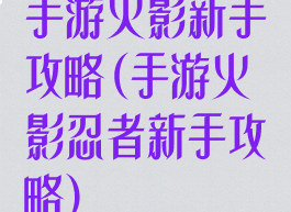 手游火影新手攻略(手游火影忍者新手攻略)
