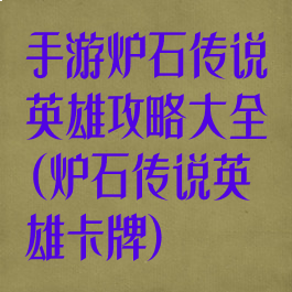 手游炉石传说英雄攻略大全(炉石传说英雄卡牌)