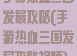 手游热血三国发展攻略(手游热血三国发展攻略视频)