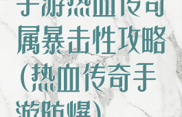 手游热血传奇属暴击性攻略(热血传奇手游防爆)