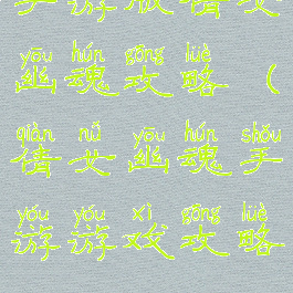 手游版倩女幽魂攻略(倩女幽魂手游游戏攻略)
