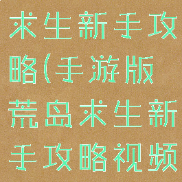 手游版荒岛求生新手攻略(手游版荒岛求生新手攻略视频)