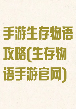 手游生存物语攻略(生存物语手游官网)