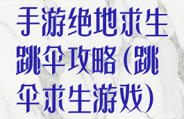 手游绝地求生跳伞攻略(跳伞求生游戏)