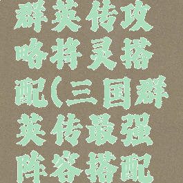 手游三国群英传攻略将灵搭配(三国群英传最强阵容搭配攻略分享)