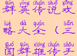 手游三国群英传说攻略大全(三国群雄传手游攻略)