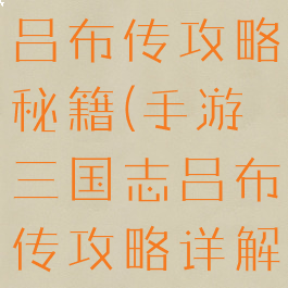 手游三国志吕布传攻略秘籍(手游三国志吕布传攻略详解)