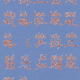 手游三国志战略班版攻略(手游三国志加强版攻略)