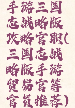 手游三国志战略版攻略官职(三国志战略版手游贸易官等官员推荐)