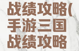 手游三国战绩攻略(手游三国战绩攻略大全)