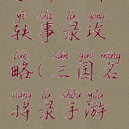 手游三国轶事录攻略(三国名将录手游攻略)