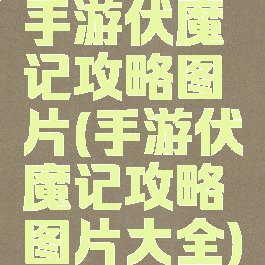 手游伏魔记攻略图片(手游伏魔记攻略图片大全)
