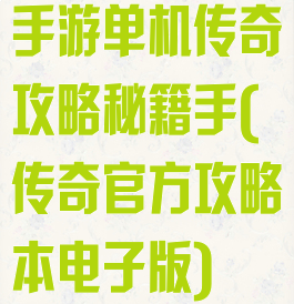 手游单机传奇攻略秘籍手(传奇官方攻略本电子版)