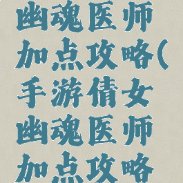 手游倩女幽魂医师加点攻略(手游倩女幽魂医师加点攻略视频)