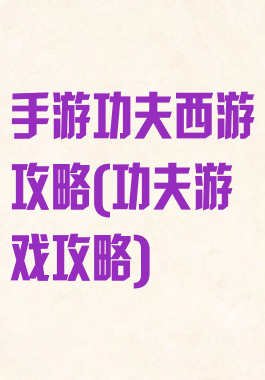 手游功夫西游攻略(功夫游戏攻略)