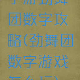 手游劲舞团数字攻略(劲舞团数字游戏怎么玩)