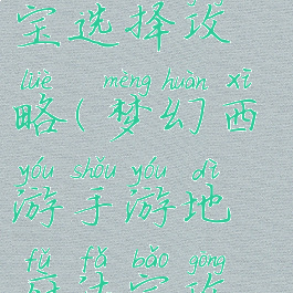 手游地府法宝选择攻略(梦幻西游手游地府法宝攻略)