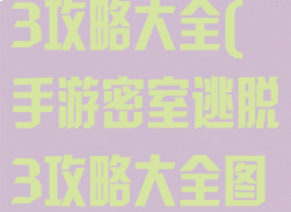 手游密室逃脱3攻略大全(手游密室逃脱3攻略大全图解)