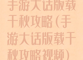 手游大话版载千秋攻略(手游大话版载千秋攻略视频)