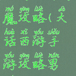 手游大话男魔攻略(大话西游手游攻略男魔)