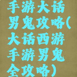 手游大话男鬼攻略(大话西游手游男鬼全攻略)