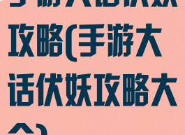 手游大话伏妖攻略(手游大话伏妖攻略大全)