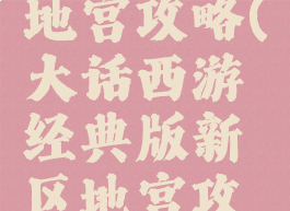 手游大话地宫攻略(大话西游经典版新区地宫攻略)