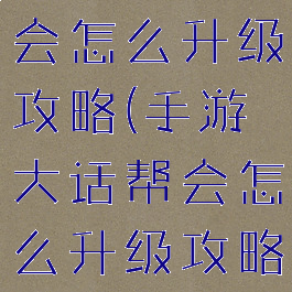 手游大话帮会怎么升级攻略(手游大话帮会怎么升级攻略图)