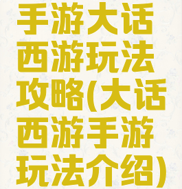 手游大话西游玩法攻略(大话西游手游玩法介绍)