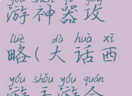 手游大话西游神器攻略(大话西游手游全攻略)