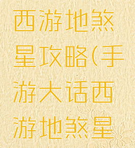 手游大话西游地煞星攻略(手游大话西游地煞星攻略大全)