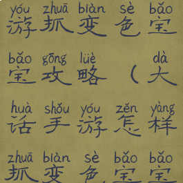 手游大话西游抓变色宝宝攻略(大话手游怎样抓变色宝宝)