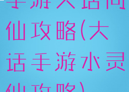 手游大话问仙攻略(大话手游水灵仙攻略)