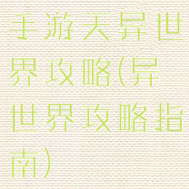 手游天异世界攻略(异世界攻略指南)