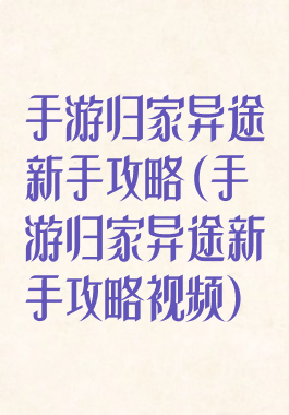 手游归家异途新手攻略(手游归家异途新手攻略视频)
