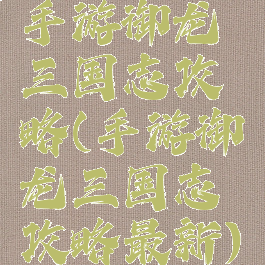 手游御龙三国志攻略(手游御龙三国志攻略最新)