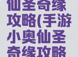 手游小奥仙圣奇缘攻略(手游小奥仙圣奇缘攻略图)
