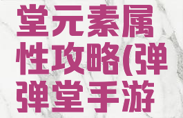 手游弹弹堂元素属性攻略(弹弹堂手游属性解析)