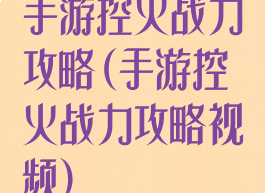 手游控火战力攻略(手游控火战力攻略视频)