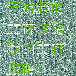 手游我的生存攻略(我的生存攻略)