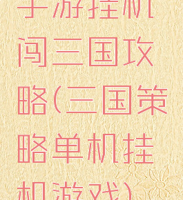 手游挂机闯三国攻略(三国策略单机挂机游戏)