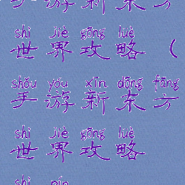 手游新东方世界攻略(手游新东方世界攻略视频)