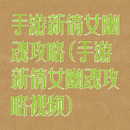 手游新倩女幽魂攻略(手游新倩女幽魂攻略视频)