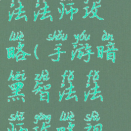 手游暗黑智法法师攻略(手游暗黑智法法师攻略视频)