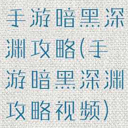 手游暗黑深渊攻略(手游暗黑深渊攻略视频)