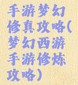 手游梦幻修真攻略(梦幻西游手游修炼攻略)