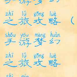 手游梦幻之旅攻略(手游梦幻之旅攻略视频)